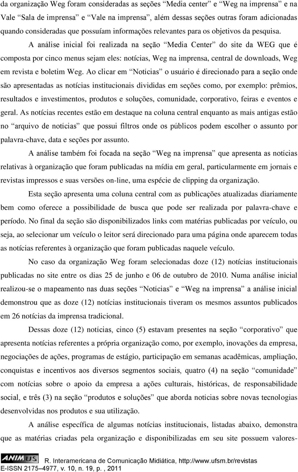 A análise inicial foi realizada na seção Media Center do site da WEG que é composta por cinco menus sejam eles: notícias, Weg na imprensa, central de downloads, Weg em revista e boletim Weg.