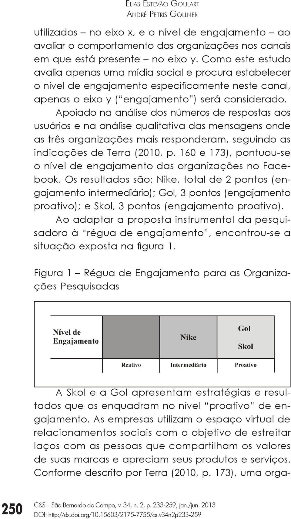 Apoiado na análise dos números de respostas aos usuários e na análise qualitativa das mensagens onde as três organizações mais responderam, seguindo as indicações de Terra (2010, p.