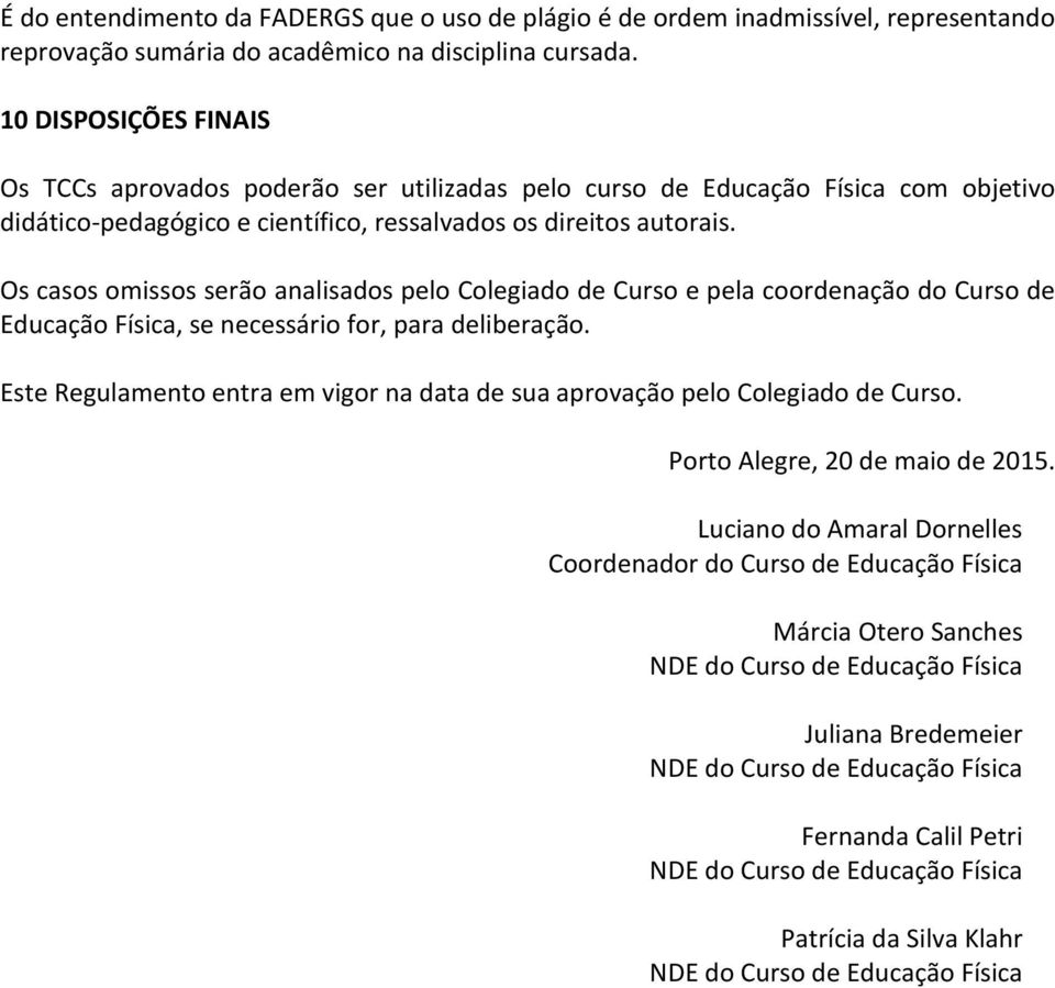 Os casos omissos serão analisados pelo Colegiado de Curso e pela coordenação do Curso de Educação Física, se necessário for, para deliberação.