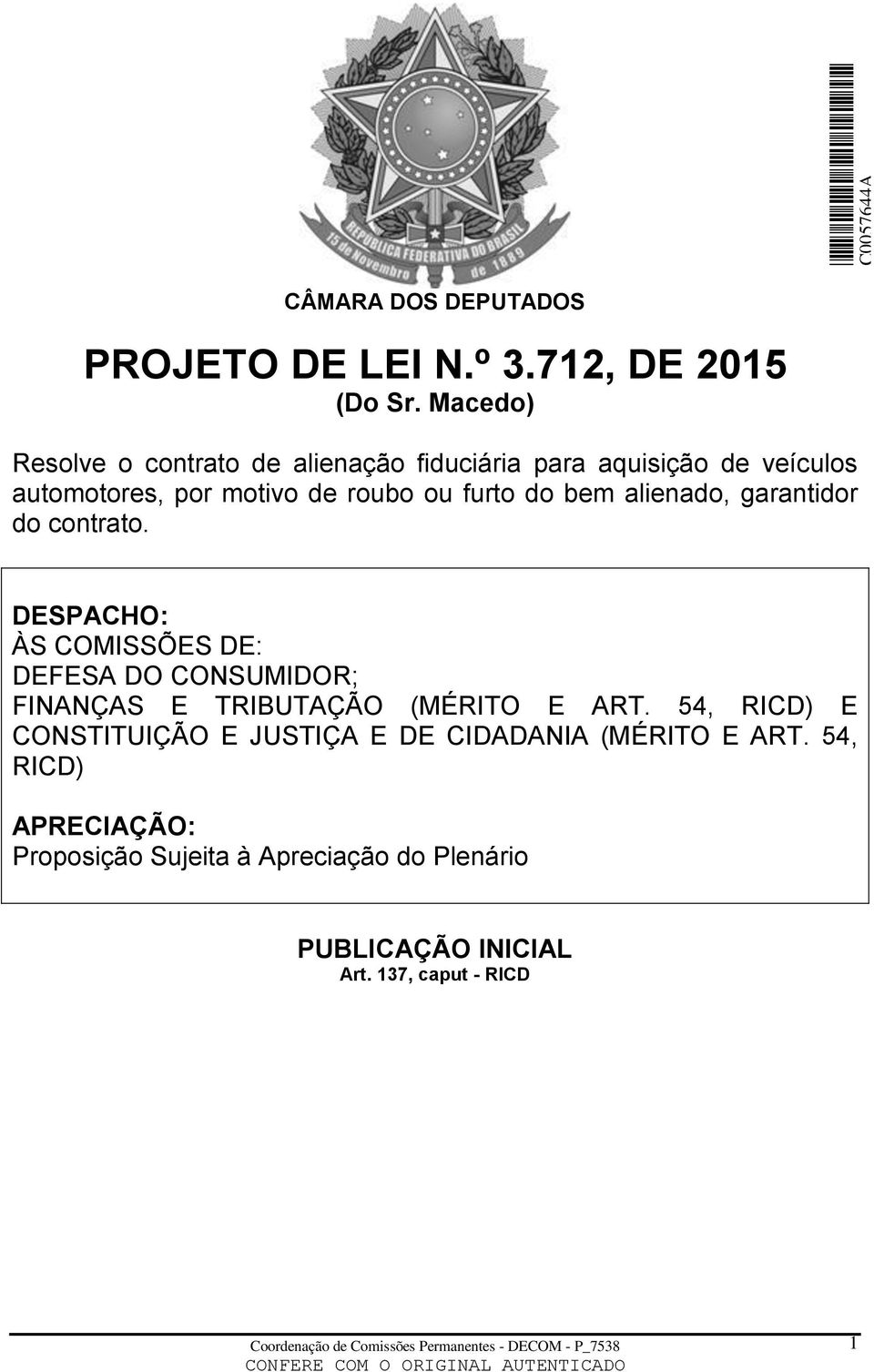 alienado, garantidor do contrato. DESPACHO: ÀS COMISSÕES DE: DEFESA DO CONSUMIDOR; FINANÇAS E TRIBUTAÇÃO (MÉRITO E ART.