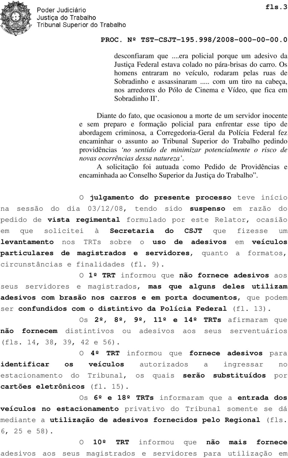 Diante do fato, que ocasionou a morte de um servidor inocente e sem preparo e formação policial para enfrentar esse tipo de abordagem criminosa, a Corregedoria-Geral da Polícia Federal fez encaminhar