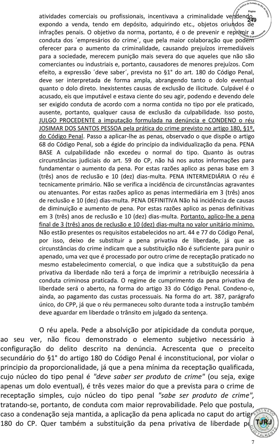 irremediáveis para a sociedade, merecem punição mais severa do que aqueles que não são comerciantes ou industriais e, portanto, causadores de menores prejuízos.