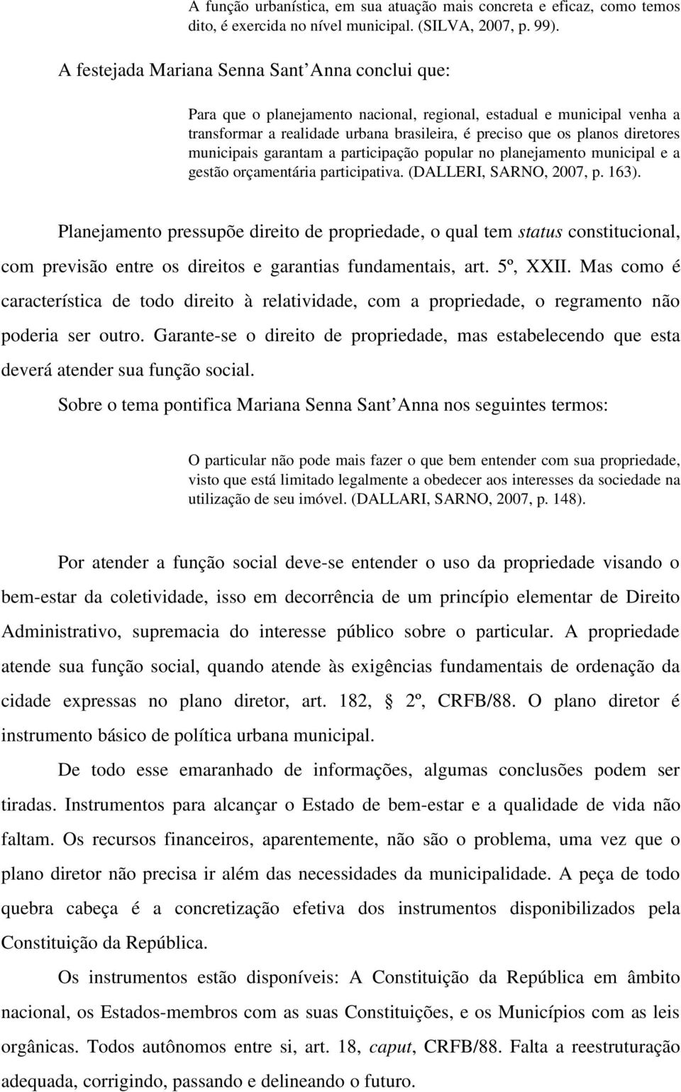municipais garantam a participação popular no planejamento municipal e a gestão orçamentária participativa. (DALLERI, SARNO, 2007, p. 163).