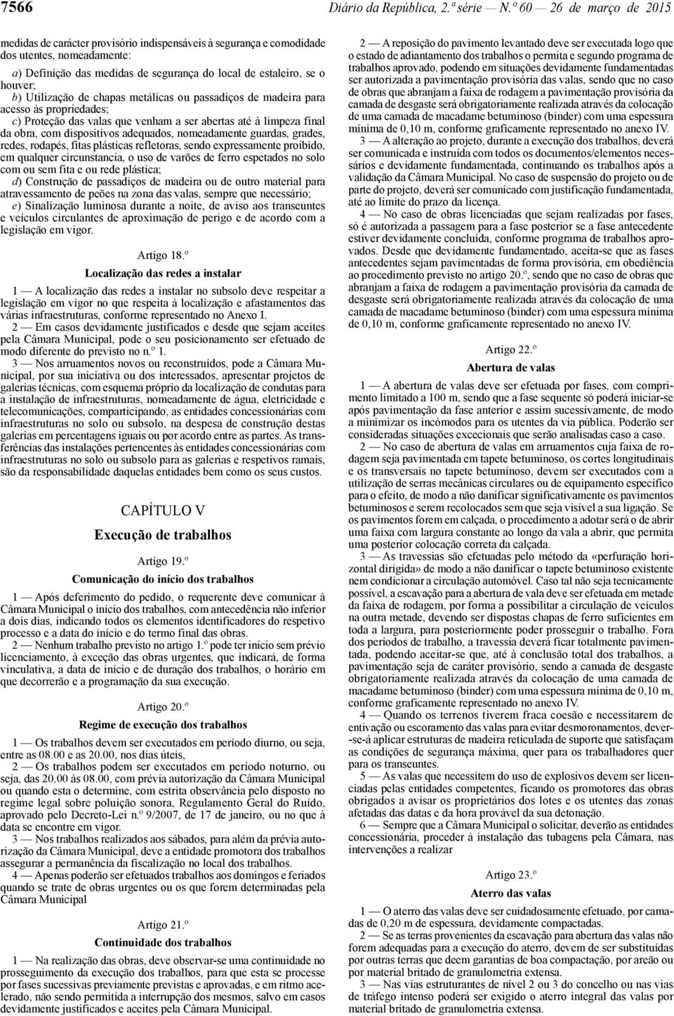 Utilização de chapas metálicas ou passadiços de madeira para acesso às propriedades; c) Proteção das valas que venham a ser abertas até à limpeza final da obra, com dispositivos adequados,