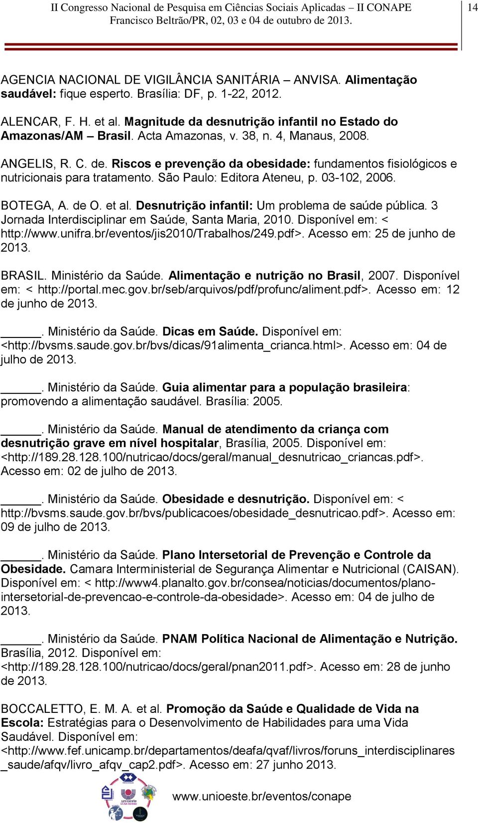 São Paulo: Editora Ateneu, p. 03-102, 2006. BOTEGA, A. de O. et al. Desnutrição infantil: Um problema de saúde pública. 3 Jornada Interdisciplinar em Saúde, Santa Maria, 2010.