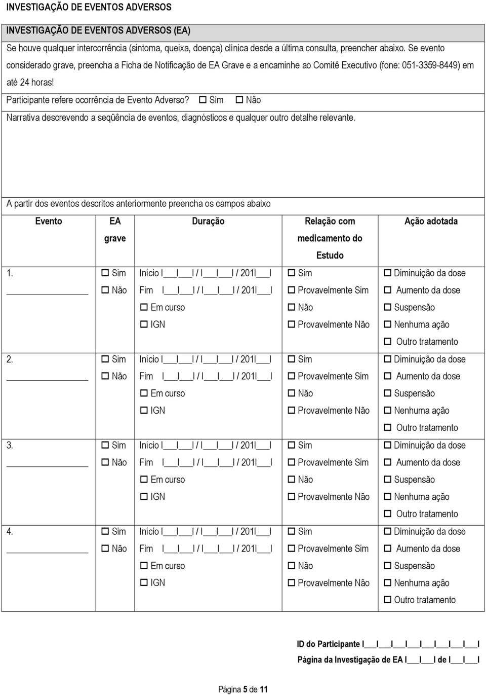 Narrativa descrevendo a seqüência de eventos, diagnósticos e qualquer outro detalhe relevante. A partir dos eventos descritos anteriormente preencha os campos abaixo Evento EA grave Duração 1.