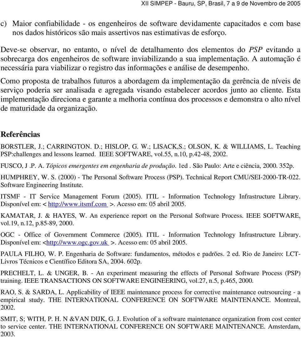 A automação é necessária para viabilizar o registro das informações e análise de desempenho.