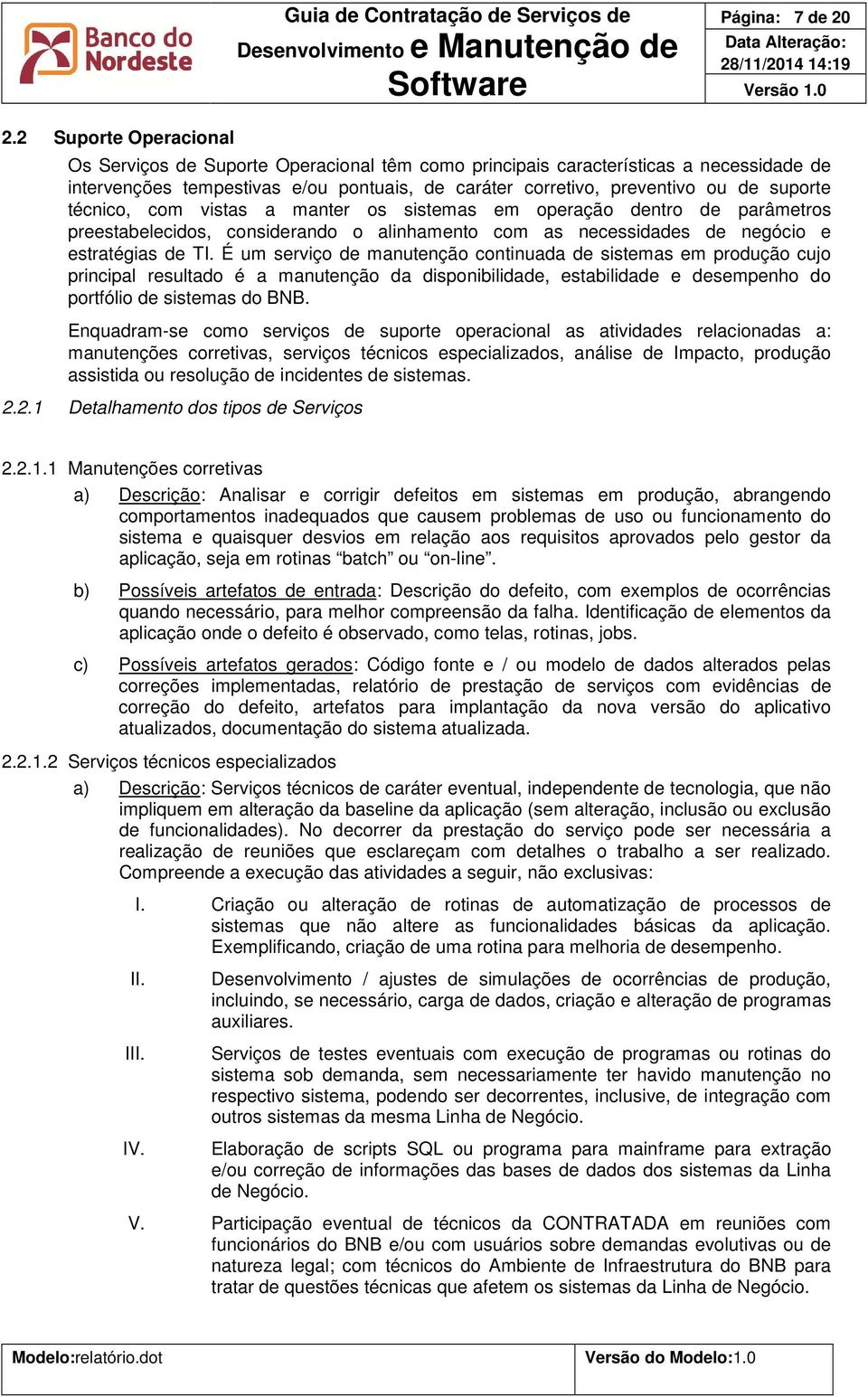 técnico, com vistas a manter os sistemas em operação dentro de parâmetros preestabelecidos, considerando o alinhamento com as necessidades de negócio e estratégias de TI.