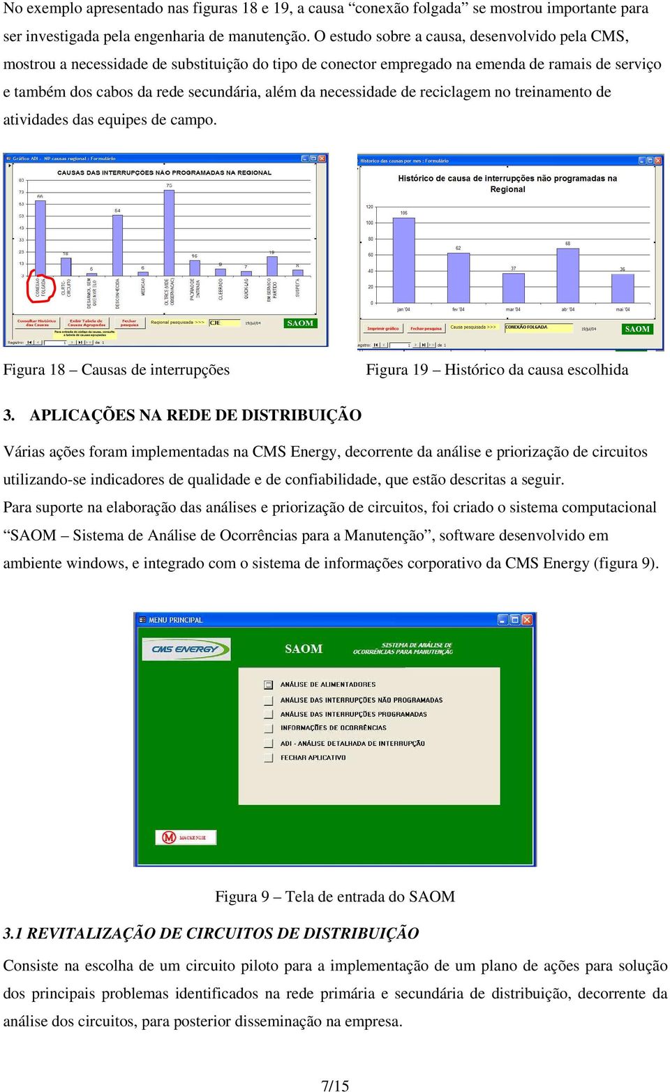 reciclagem n treinament de atividades das equipes de camp. Figura 18 Causas de interrupções Figura 19 Históric da causa esclhida 3.