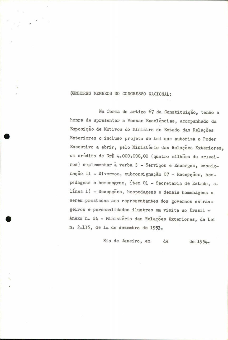 00000 (quatro milhões de cruzei " ros) suplementar a verba 3 Serviços e Encargos consig V N N naçao 11 Diversos subconsignaçao 07 Recepçoes hospedagens e homenagens item 01 Secretaria de Estado a