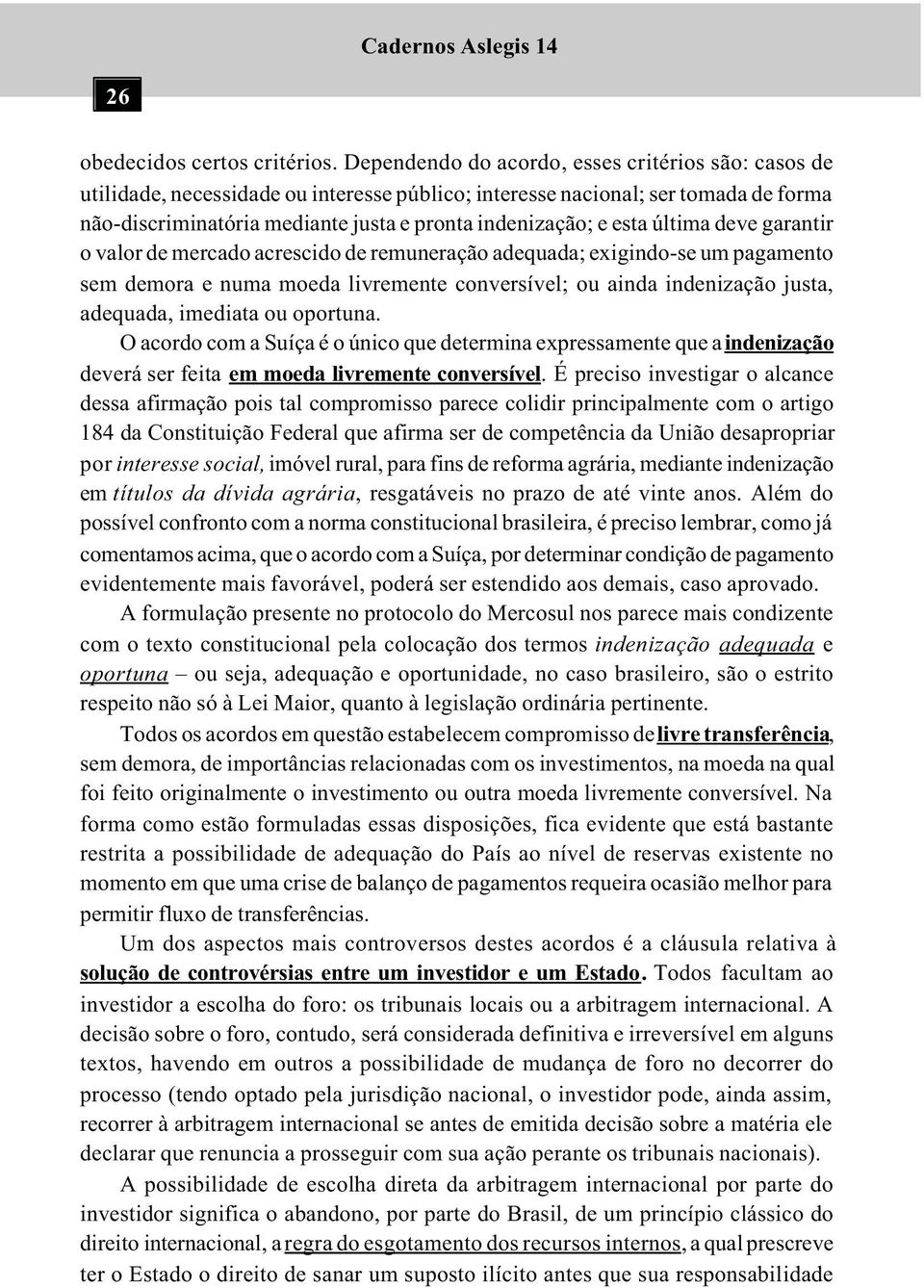 esta última deve garantir o valor de mercado acrescido de remuneração adequada; exigindo-se um pagamento sem demora e numa moeda livremente conversível; ou ainda indenização justa, adequada, imediata