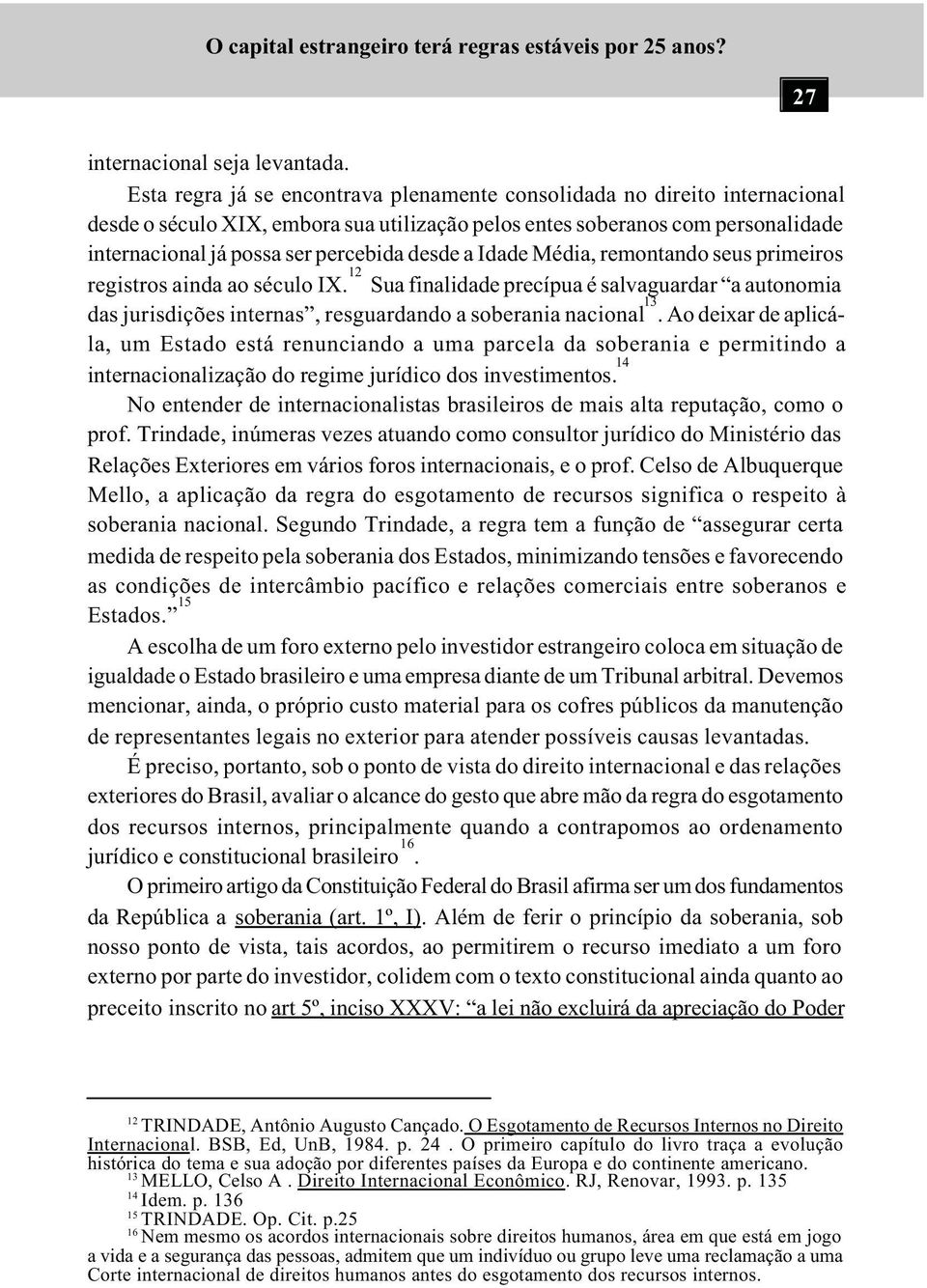 desde a Idade Média, remontando seus primeiros registros ainda ao século IX. 12 Sua finalidade precípua é salvaguardar a autonomia das jurisdições internas, resguardando a soberania nacional 13.