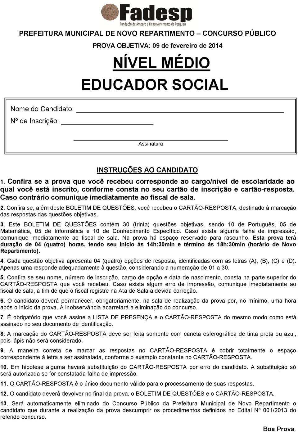 Caso contrário comunique imediatamente ao fiscal de sala. 2. Confira se, além deste BOLETIM DE QUESTÕES, você recebeu o CARTÃO-RESPOSTA, destinado à marcação das respostas das questões objetivas. 3.