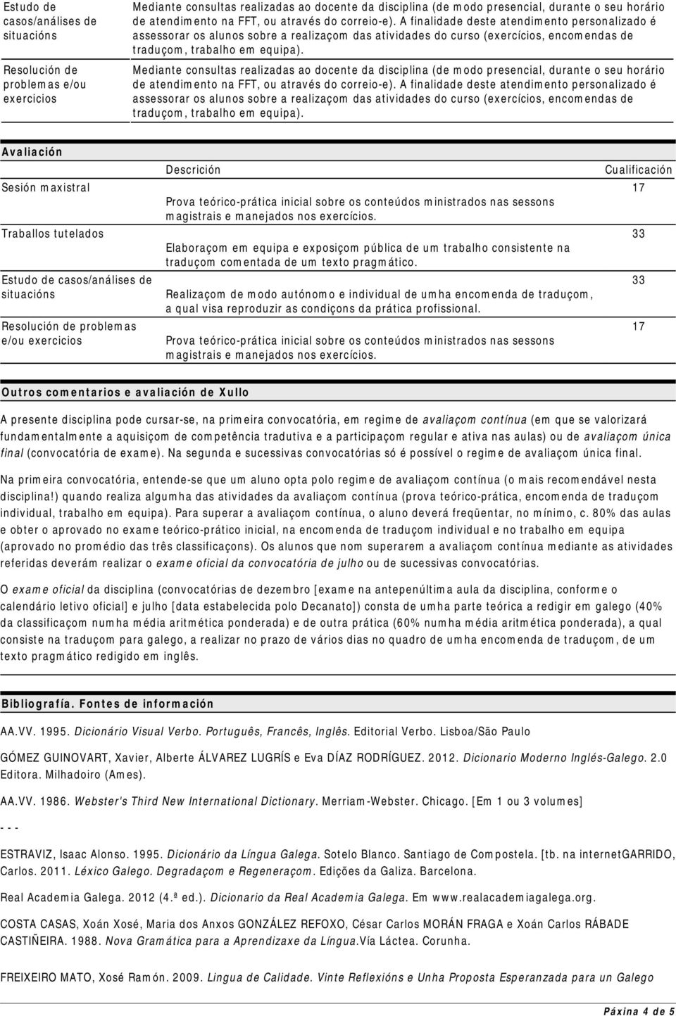 Realizaçom de modo autónomo e individual de umha encomenda de traduçom, a qual visa reproduzir as condiçons da prática profissional.