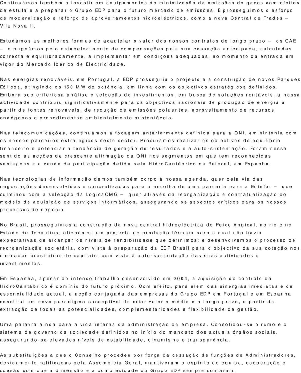 Estudámos as melhores formas de acautelar o valor dos nossos contratos de longo prazo os CAE e pugnámos pelo estabelecimento de compensações pela sua cessação antecipada, calculadas correcta e