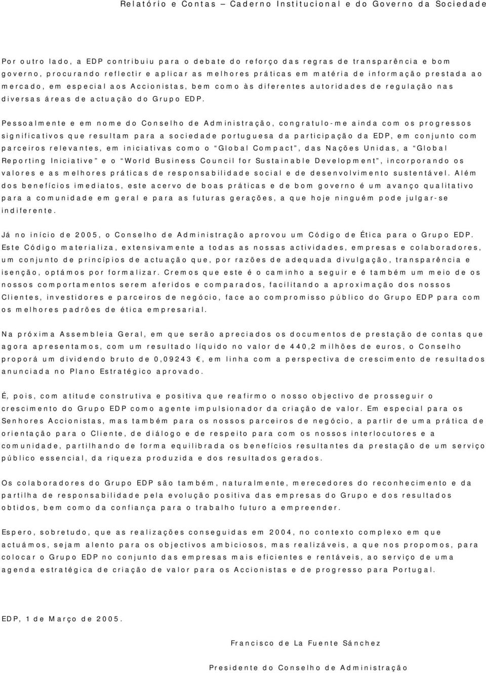 Pessoalmente e em nome do Conselho de Administração, congratulo- me ainda com os progressos significativos que resultam para a sociedade portuguesa da participação da EDP, em conjunto com parceiros