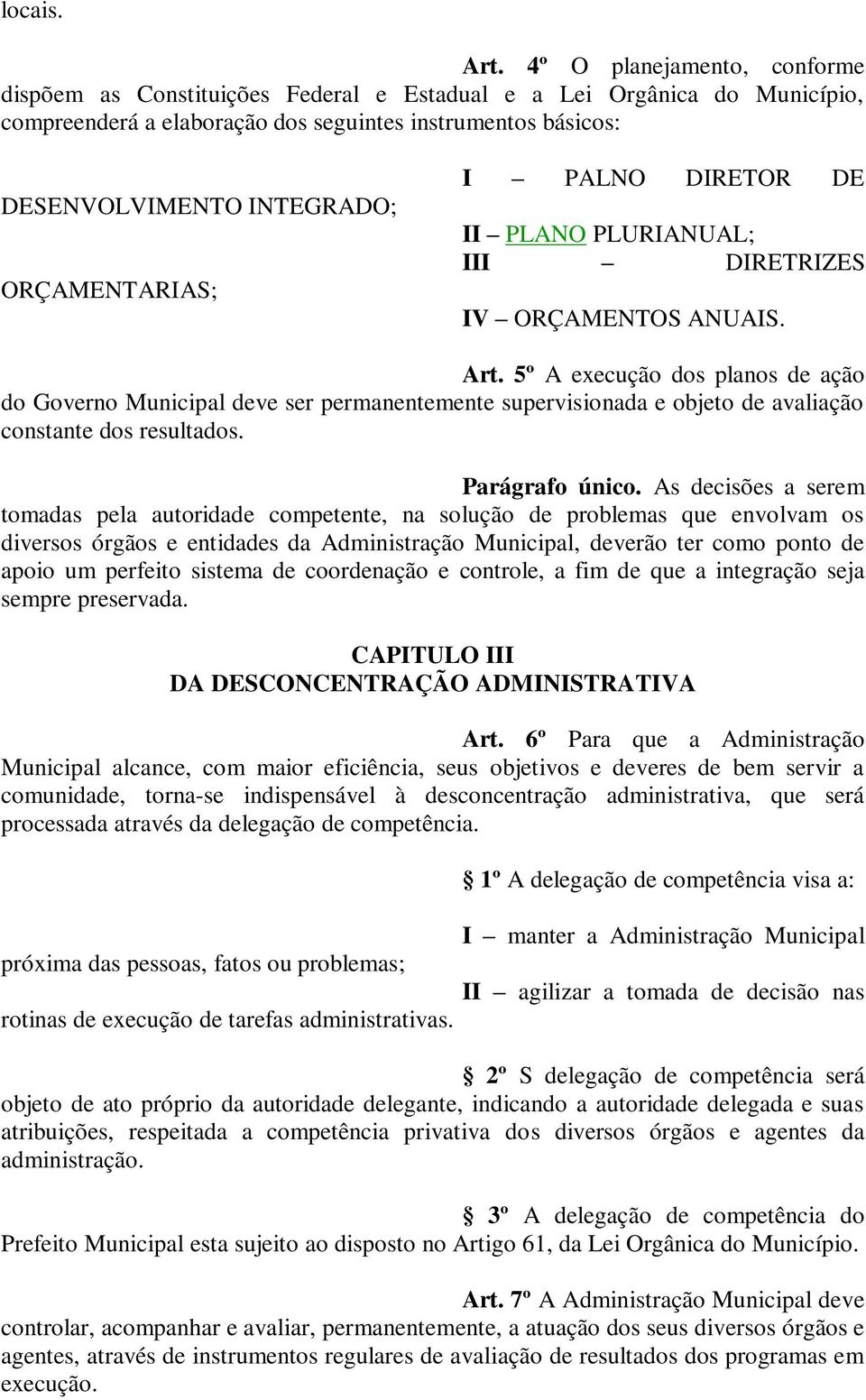 III DIRETRIZES IV ORÇAMENTOS ANUAIS. Art. 5º A xcuçã ds plns çã d Gvrn v sr prmnntmnt suprvind bjt vliçã cnstnt ds rsultds. Prágrf únic.