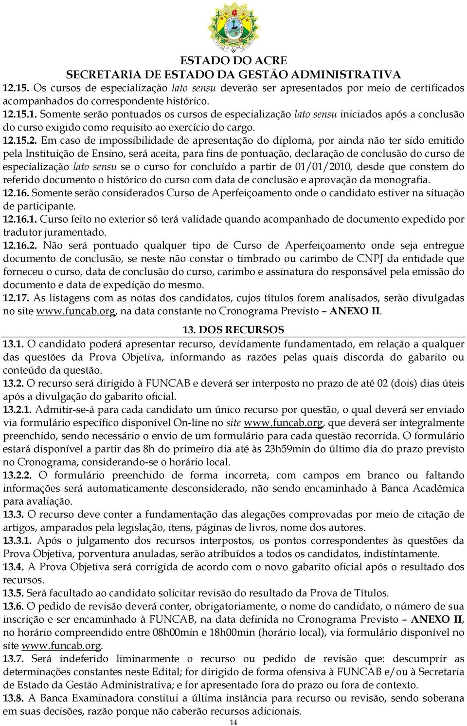 especialização lato sensu se o curso for concluído a partir de 01/01/2010, desde que constem do referido documento o histórico do curso com data de conclusão e aprovação da monografia. 12.16.