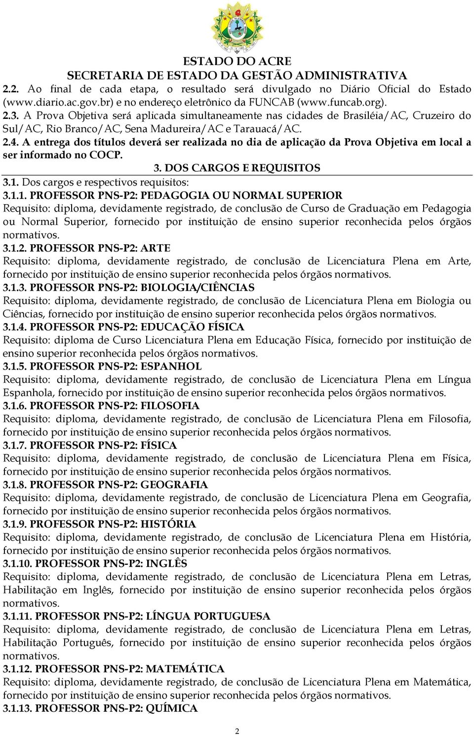 A entrega dos títulos deverá ser realizada no dia de aplicação da Prova Objetiva em local a ser informado no COCP. 3. DOS CARGOS E REQUISITOS 3.1.