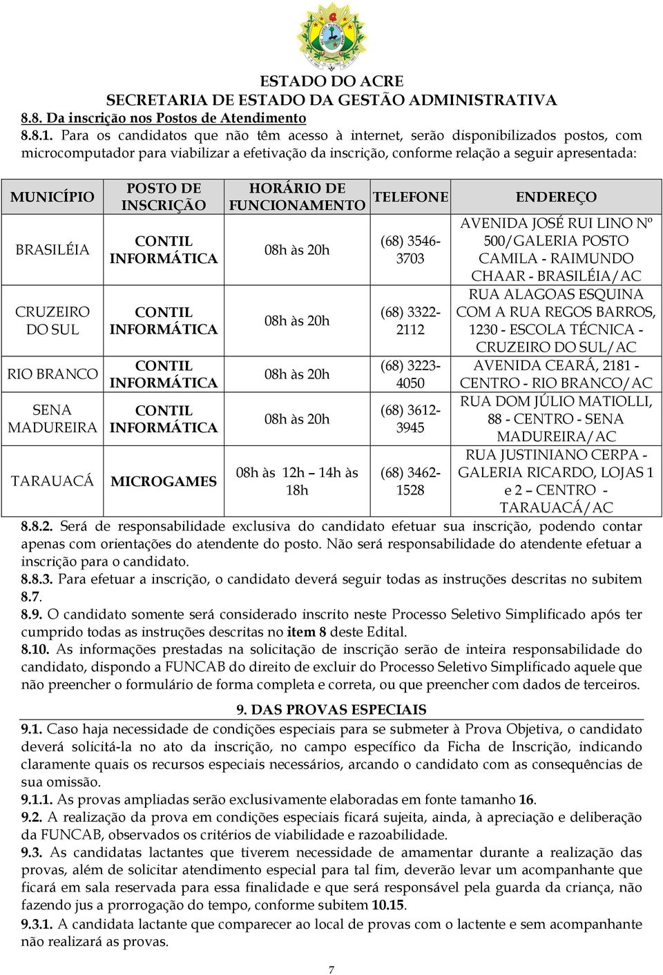 BRASILÉIA CRUZEIRO DO SUL RIO BRANCO SENA MADUREIRA TARAUACÁ POSTO DE INSCRIÇÃO CONTIL INFORMÁTICA CONTIL INFORMÁTICA CONTIL INFORMÁTICA CONTIL INFORMÁTICA MICROGAMES HORÁRIO DE FUNCIONAMENTO