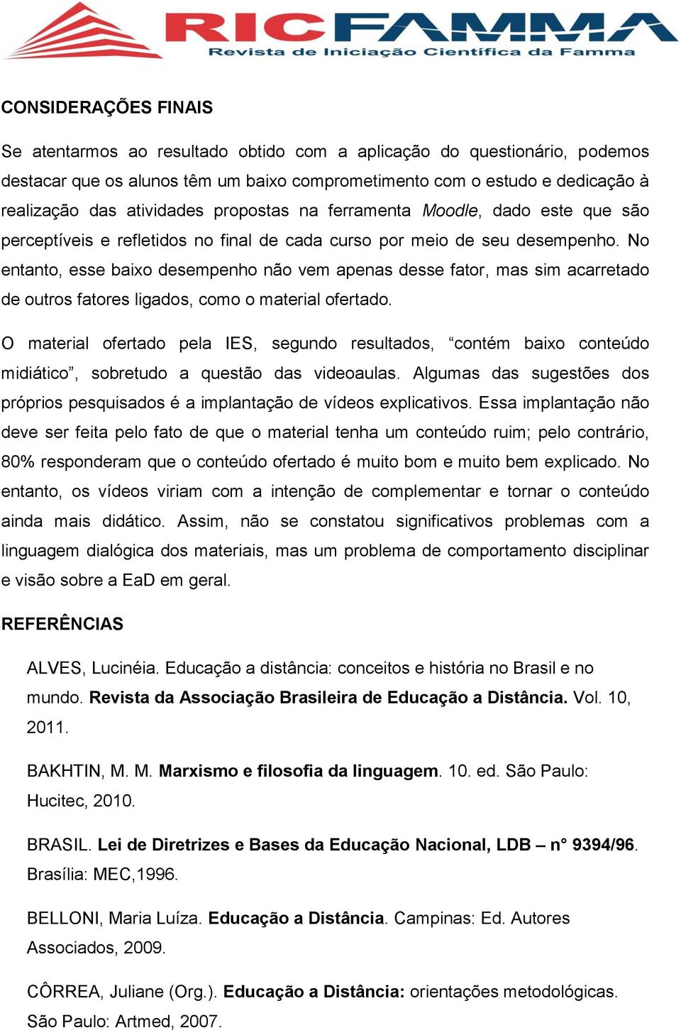 No entanto, esse baixo desempenho não vem apenas desse fator, mas sim acarretado de outros fatores ligados, como o material ofertado.