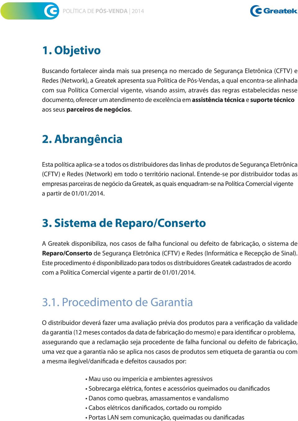 negócios. 2. Abrangência Esta política aplica-se a todos os distribuidores das linhas de produtos de Segurança Eletrônica (CFTV) e Redes (Network) em todo o território nacional.