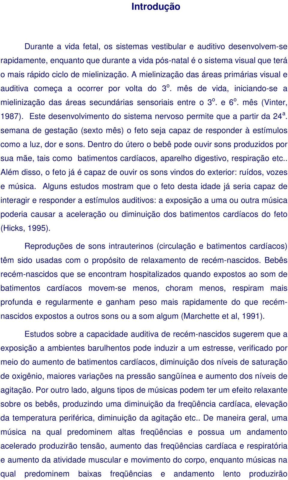 mês (Vinter, 1987). Este desenvolvimento do sistema nervoso permite que a partir da 24 a. semana de gestação (sexto mês) o feto seja capaz de responder à estímulos como a luz, dor e sons.