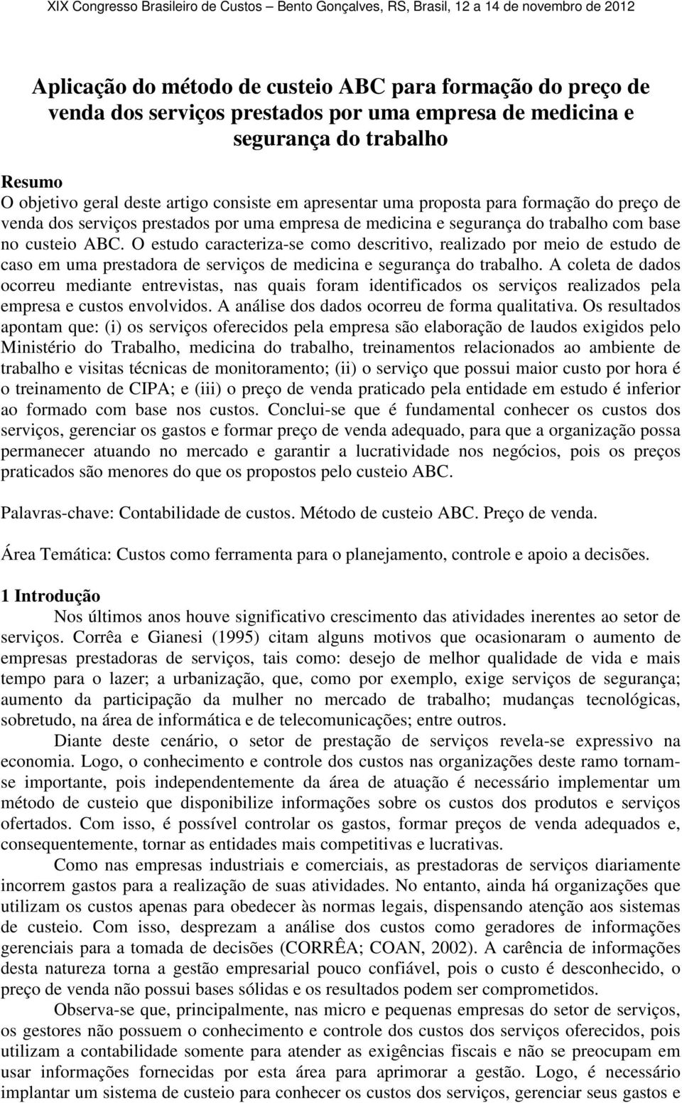 O estudo caracteriza-se como descritivo, realizado por meio de estudo de caso em uma prestadora de serviços de medicina e segurança do trabalho.