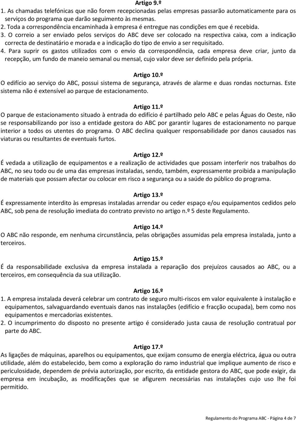 O correio a ser enviado pelos serviços do ABC deve ser colocado na respectiva caixa, com a indicação correcta de destinatário e morada e a indicação do tipo de envio a ser requisitado. 4.