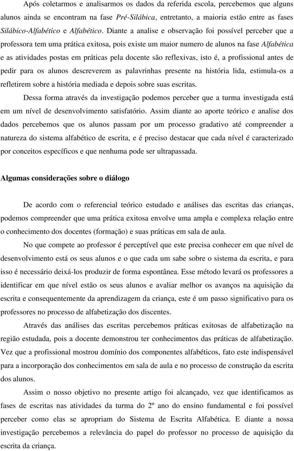 Diante a analise e observação foi possível perceber que a professora tem uma prática exitosa, pois existe um maior numero de alunos na fase Alfabética e as atividades postas em práticas pela docente