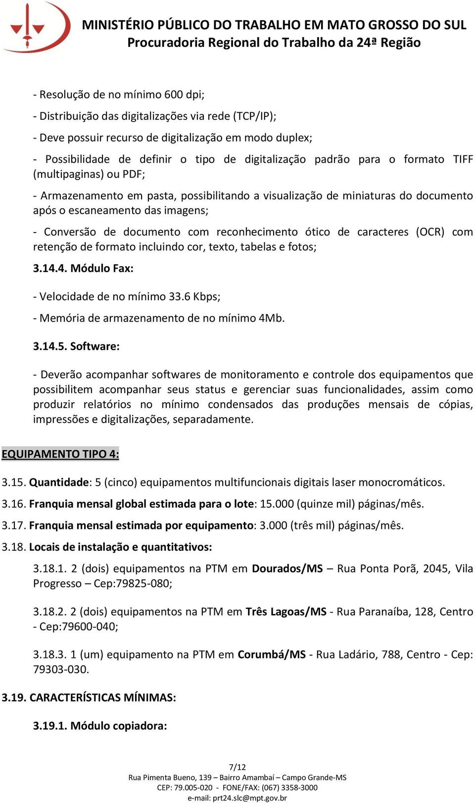 reconhecimento ótico de caracteres (OCR) com retenção de formato incluindo cor, texto, tabelas e fotos; 3.14.4. Módulo Fax: - Velocidade de no mínimo 33.