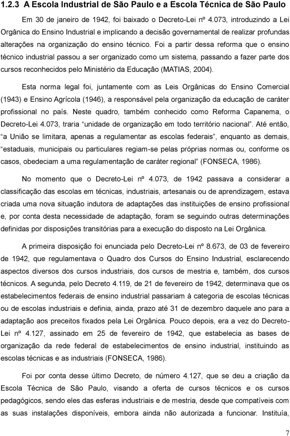 Foi a partir dessa reforma que o ensino técnico industrial passou a ser organizado como um sistema, passando a fazer parte dos cursos reconhecidos pelo Ministério da Educação (MATIAS, 2004).