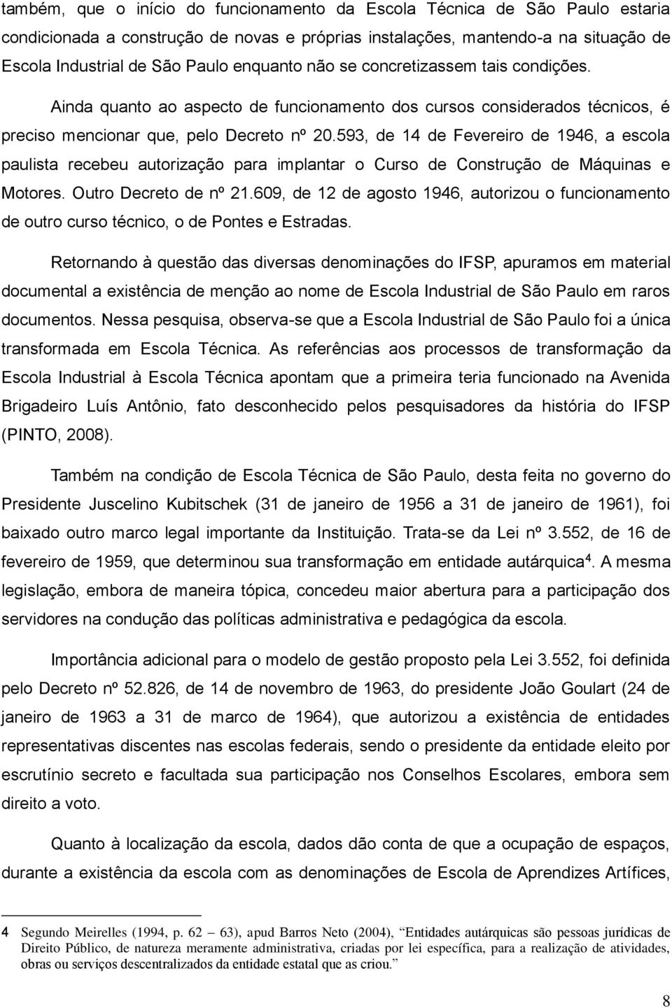 593, de 14 de Fevereiro de 1946, a escola paulista recebeu autorização para implantar o Curso de Construção de Máquinas e Motores. Outro Decreto de nº 21.