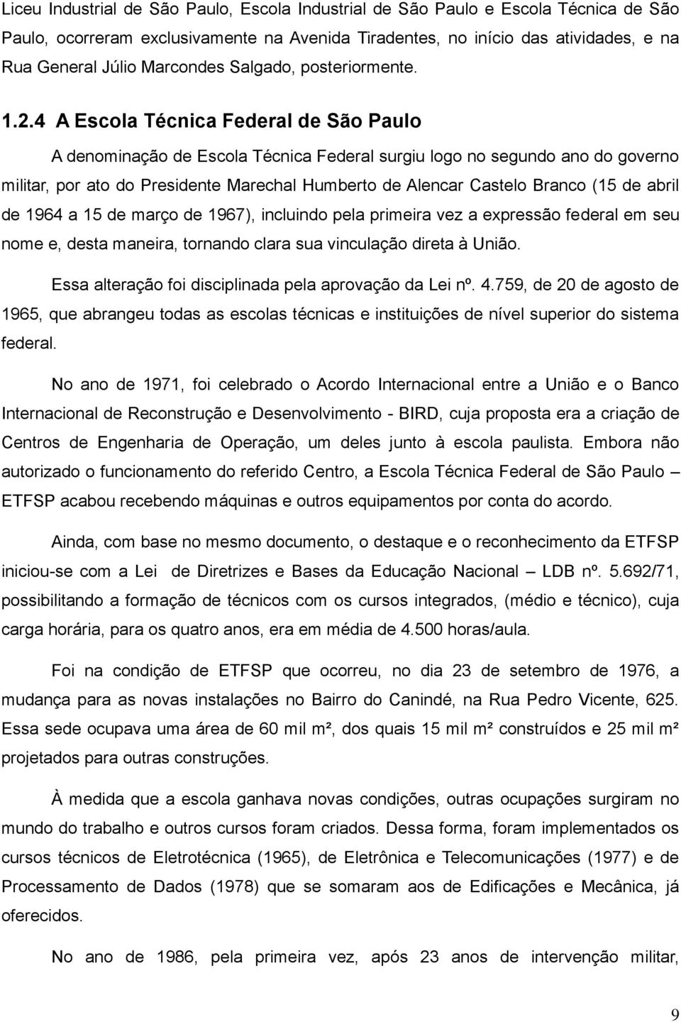 4 A Escola Técnica Federal de São Paulo A denominação de Escola Técnica Federal surgiu logo no segundo ano do governo militar, por ato do Presidente Marechal Humberto de Alencar Castelo Branco (15 de