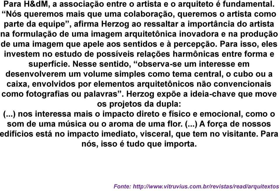 de uma imagem que apele aos sentidos e à percepção. Para isso, eles investem no estudo de possíveis relações harmônicas entre forma e superfície.