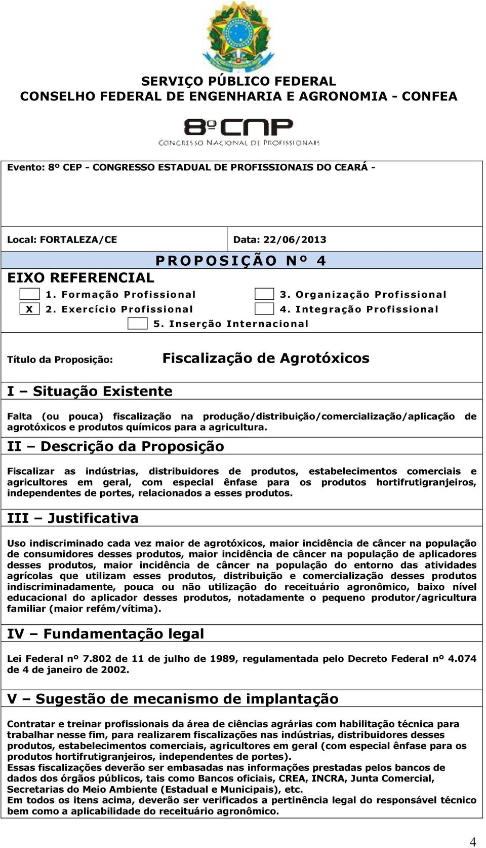 Fiscalizar as indústrias, distribuidores de produtos, estabelecimentos comerciais e agricultores em geral, com especial ênfase para os produtos hortifrutigranjeiros, independentes de portes,