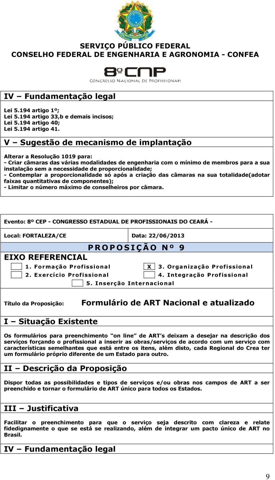 proporcionalidade só após a criação das câmaras na sua totalidade(adotar faixas quantitativas de componentes); - Limitar o número máximo de conselheiros por câmara. P R O P O S I Ç Ã O N º 9 1.