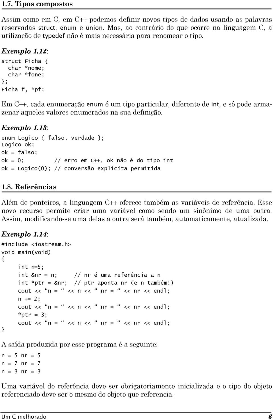 12: struct Ficha char *nome; char *fone; ; Ficha f, *pf; Em C++, cada enumeração enum é um tipo particular, diferente de int, e só pode armazenar aqueles valores enumerados na sua definição.