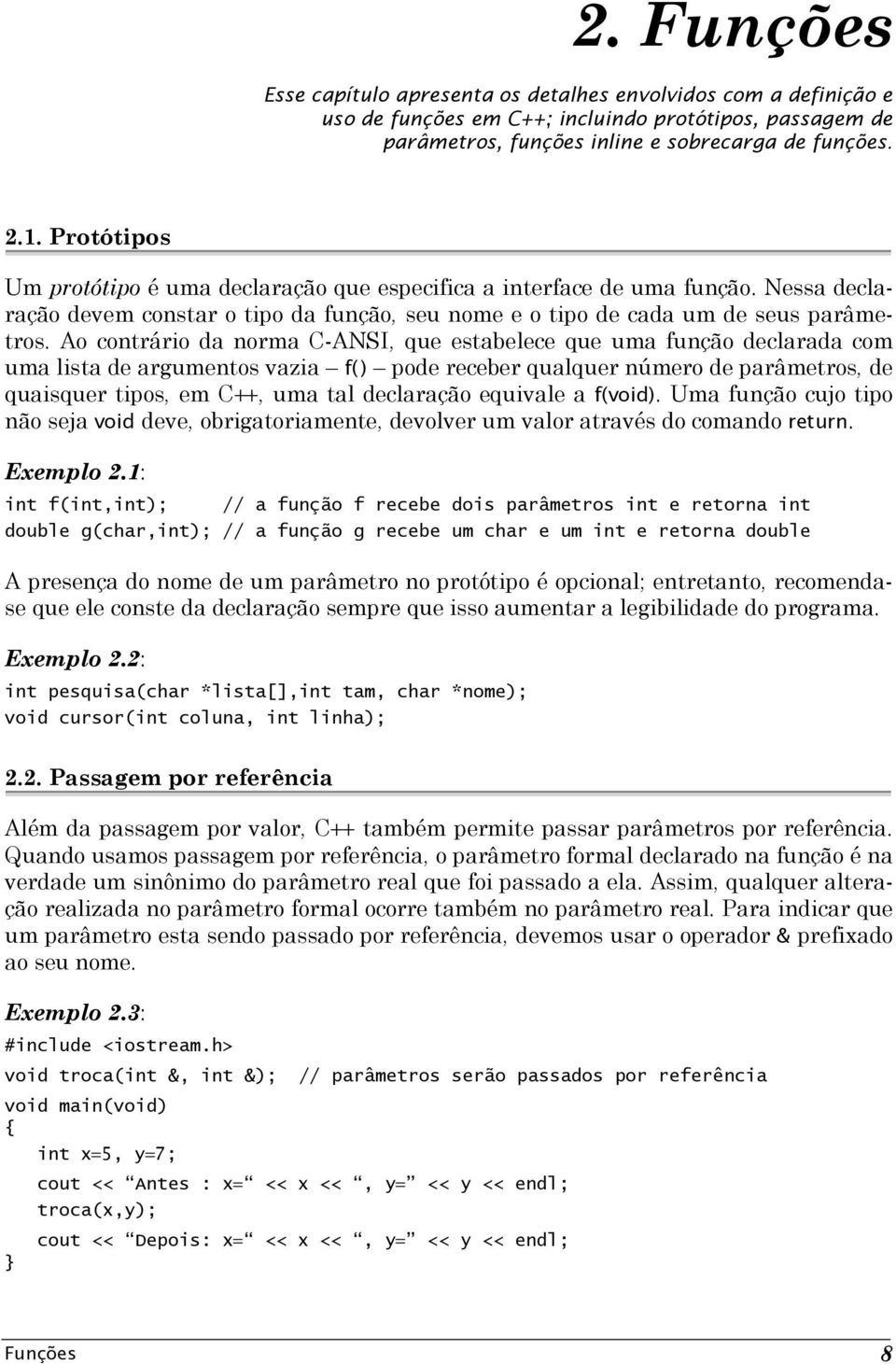 Ao contrário da norma C-ANSI, que estabelece que uma função declarada com uma lista de argumentos vazia f( ) pode receber qualquer número de parâmetros, de quaisquer tipos, em C++, uma tal declaração