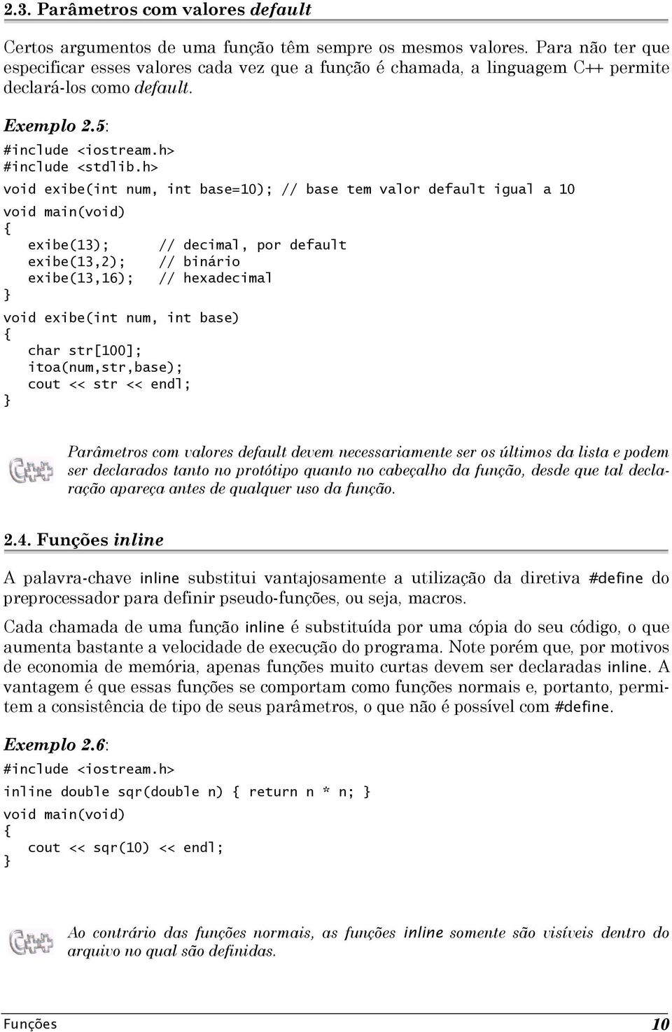 h> void exibe(int num, int base=10); // base tem valor default igual a 10 exibe(13); // decimal, por default exibe(13,2); // binário exibe(13,16); // hexadecimal void exibe(int num, int base) char