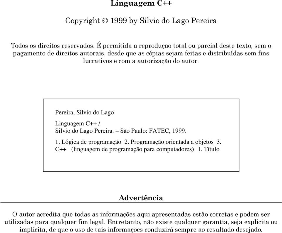 Pereira, Silvio do Lago Linguagem C++ / Silvio do Lago Pereira. São Paulo: FATEC, 1999. 1. Lógica de programação 2. Programação orientada a objetos 3.