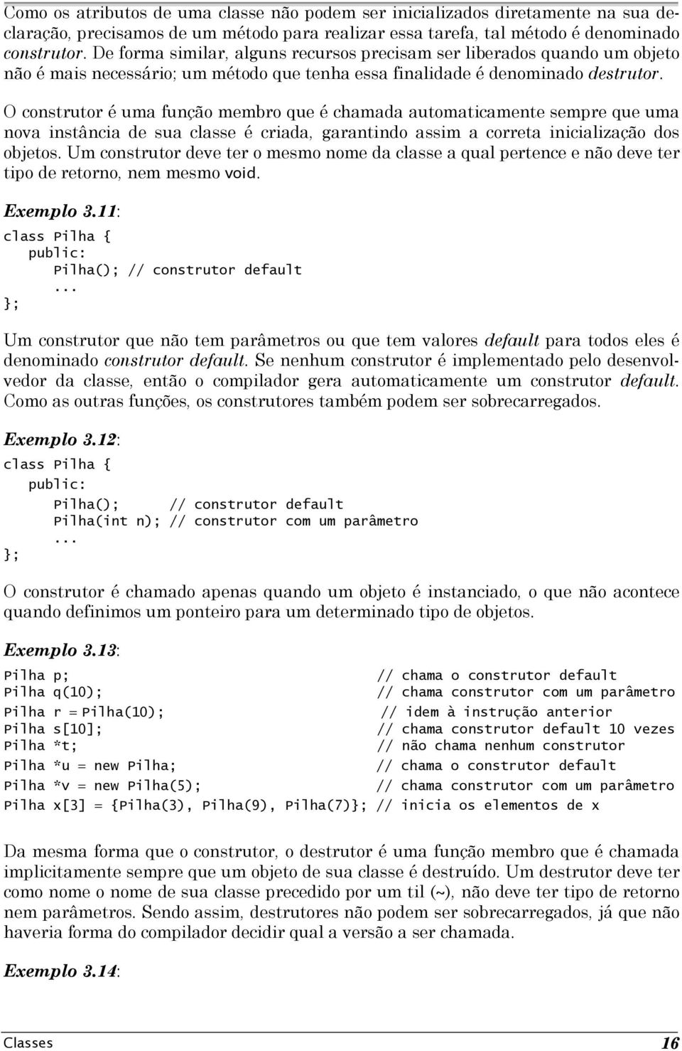 O construtor é uma função membro que é chamada automaticamente sempre que uma nova instância de sua classe é criada, garantindo assim a correta inicialização dos objetos.