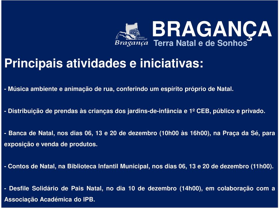 - Banca de Natal, nos dias 06, 13 e 20 de dezembro (10h00 às 16h00), na Praça da Sé, para exposição e venda de produtos.