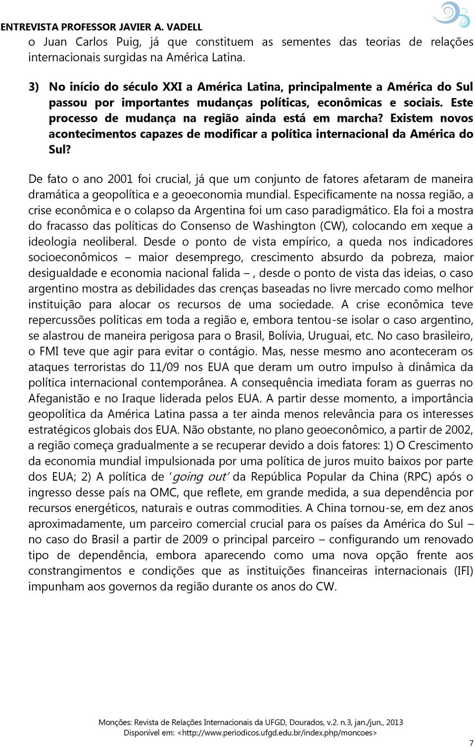 Existem novos acontecimentos capazes de modificar a política internacional da América do Sul?