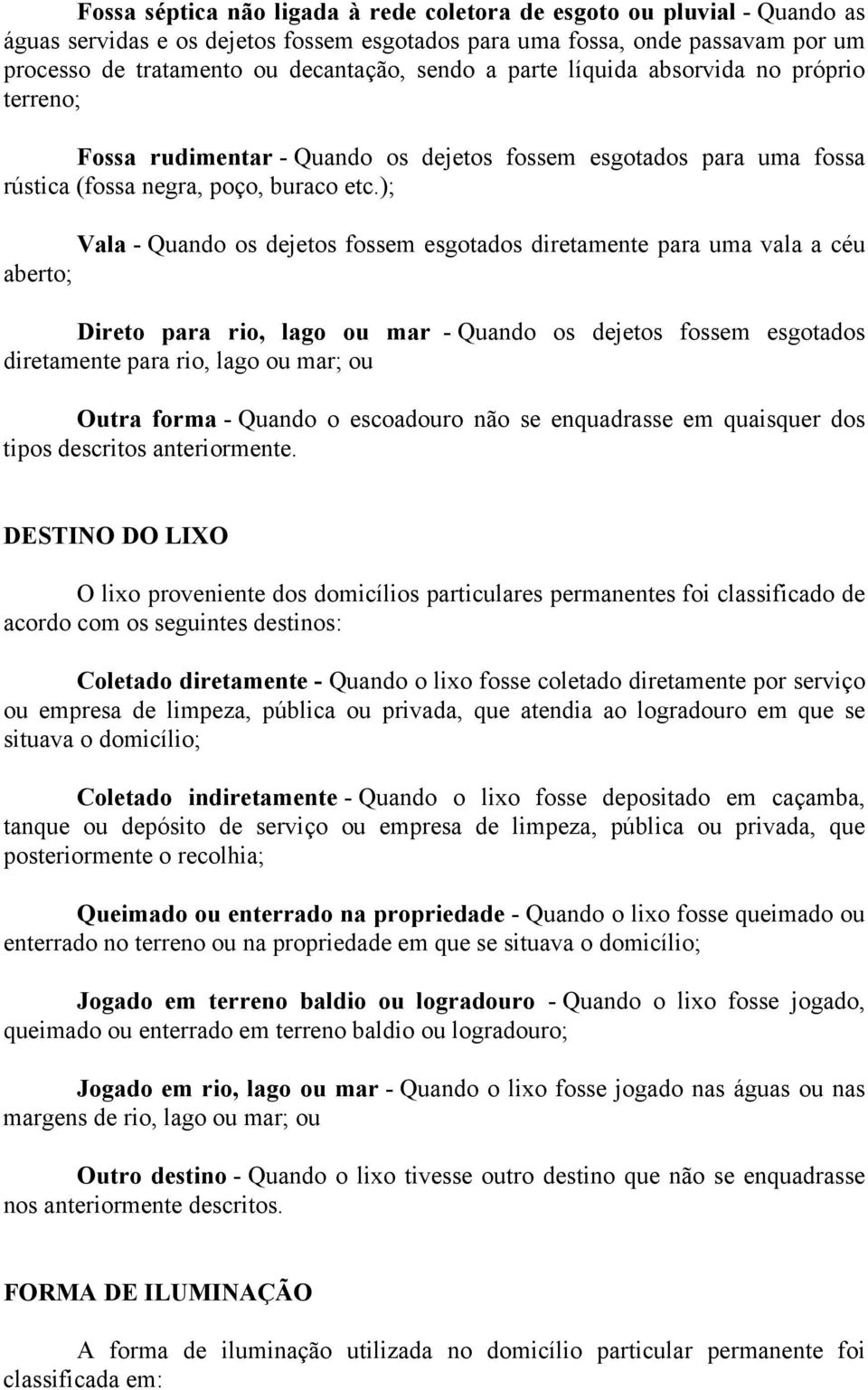 ); Vala - Quando os dejetos fossem esgotados diretamente para uma vala a céu aberto; Direto para rio, lago ou mar - Quando os dejetos fossem esgotados diretamente para rio, lago ou mar; ou Outra