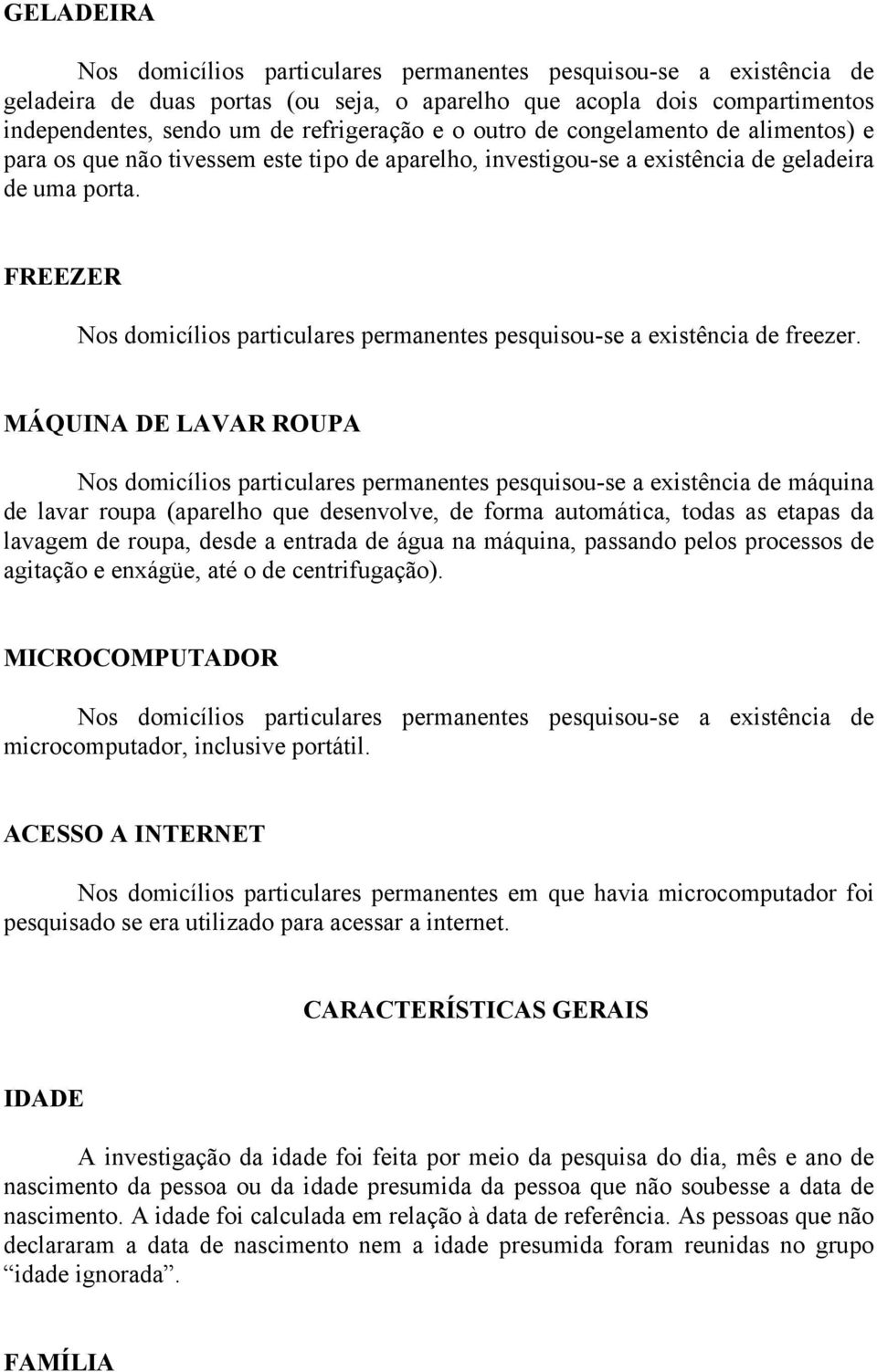 FREEZER Nos domicílios particulares permanentes pesquisou-se a existência de freezer.