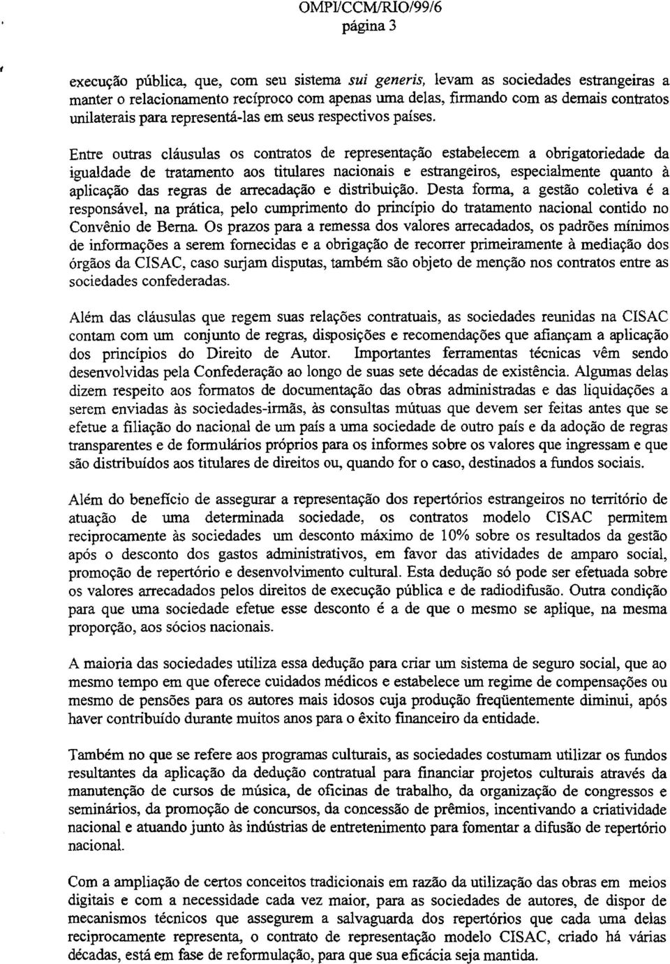 Entre outras clausulas os contratos de representacao estabelecem a obrigatoriedade da igualdade de tratamento aos titulares nacionais e estrangeiros, especialmente quanto It aplicacao das regras de