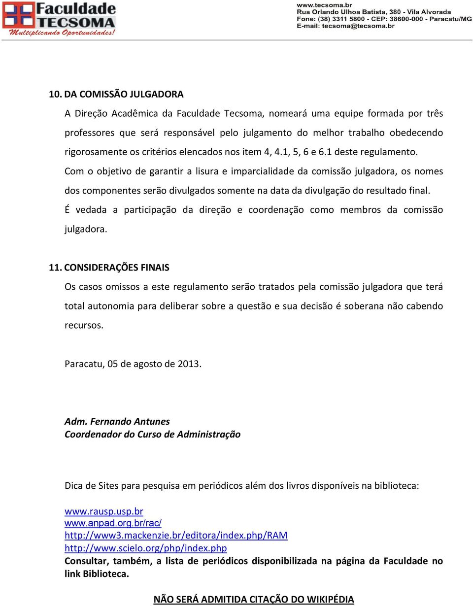 Com o objetivo de garantir a lisura e imparcialidade da comissão julgadora, os nomes dos componentes serão divulgados somente na data da divulgação do resultado final.