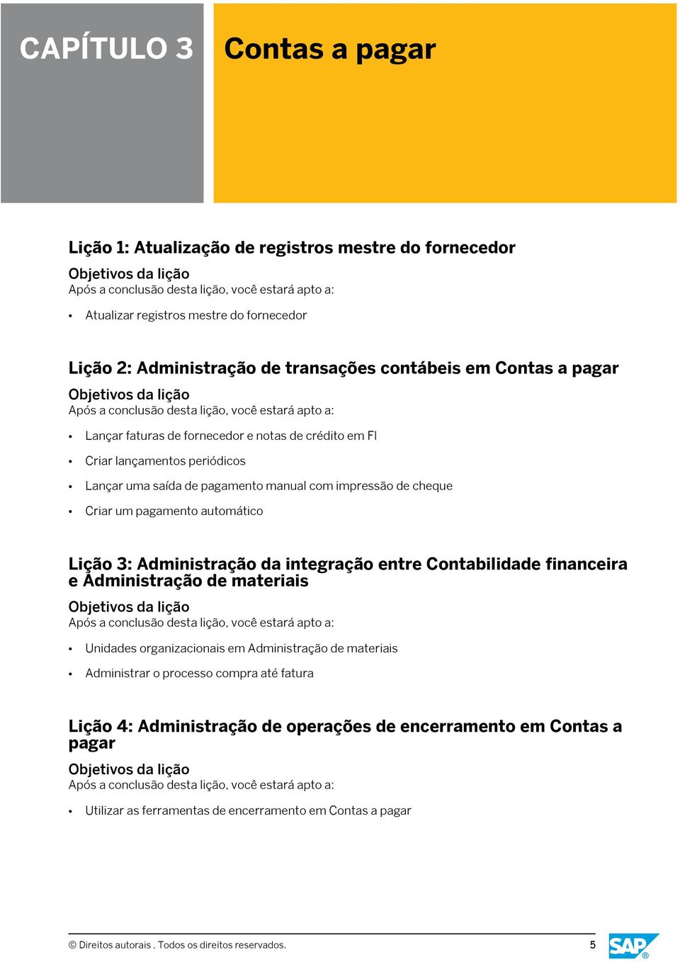 Lição 3: Administração da integração entre Contabilidade financeira e Administração de materiais Unidades organizacionais em Administração de materiais Administrar o processo compra