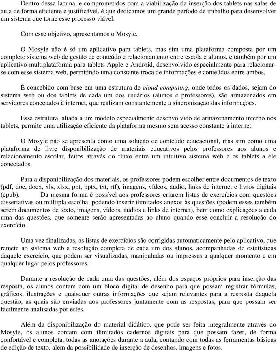 O Mosyle não é só um aplicativo para tablets, mas sim uma plataforma composta por um completo sistema web de gestão de conteúdo e relacionamento entre escola e alunos, e também por um aplicativo